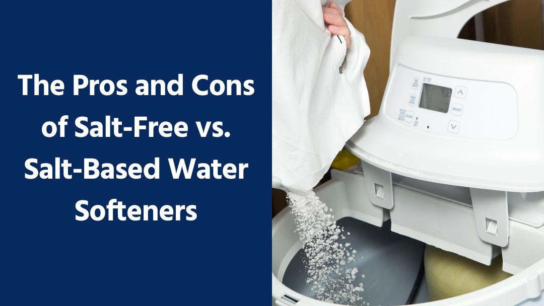 The Pros and Cons of SaltFree vs. SaltBased Water Softeners Making
